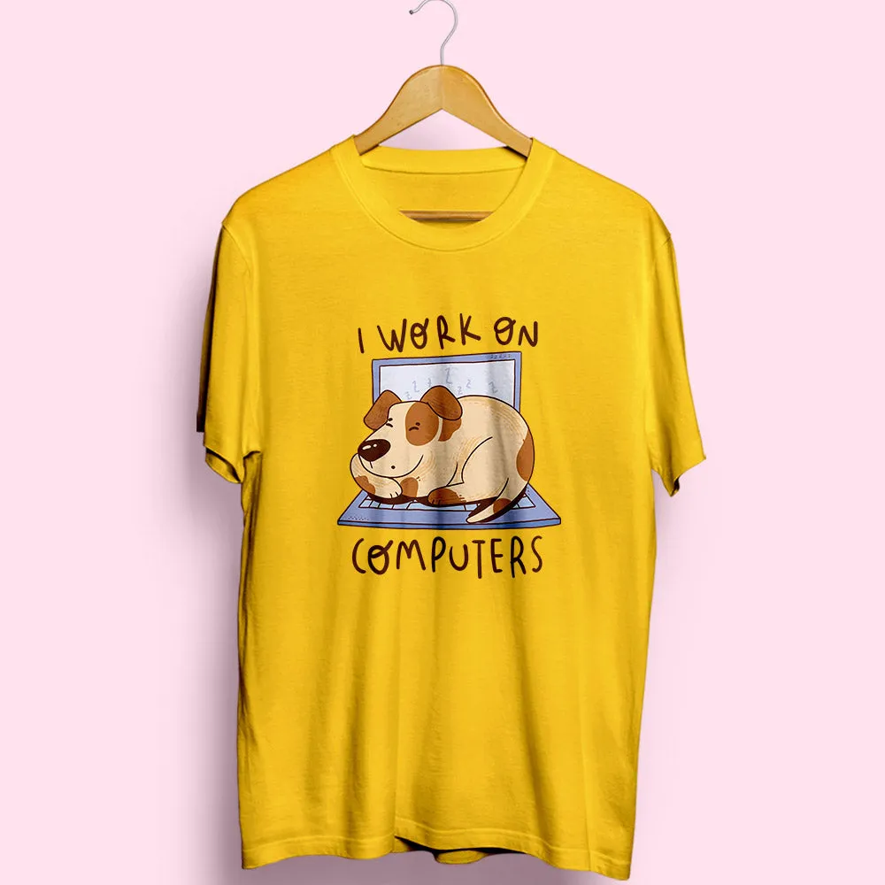 I Work On Computers Dog Half Sleeve T-Shirt