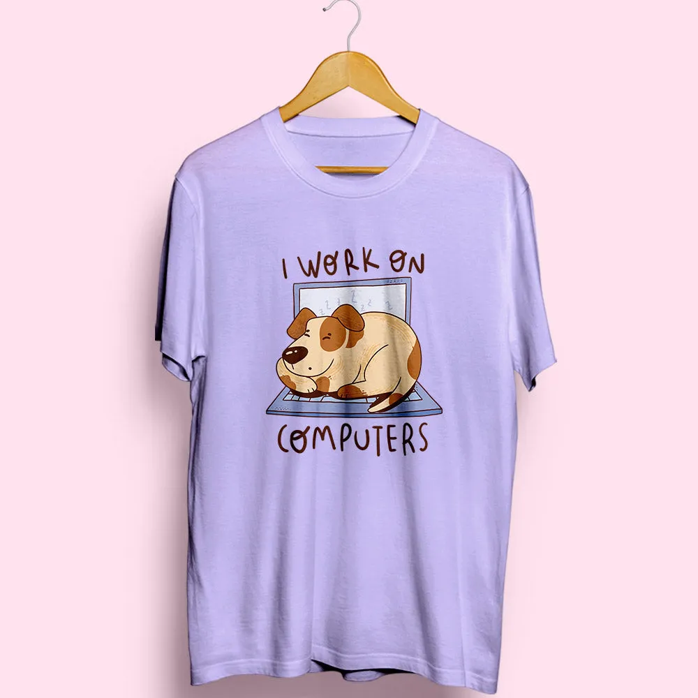 I Work On Computers Dog Half Sleeve T-Shirt