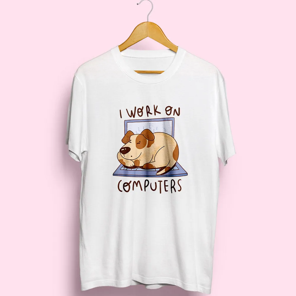 I Work On Computers Dog Half Sleeve T-Shirt