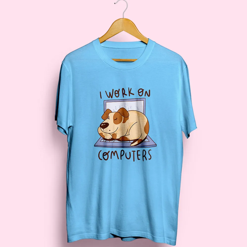 I Work On Computers Dog Half Sleeve T-Shirt