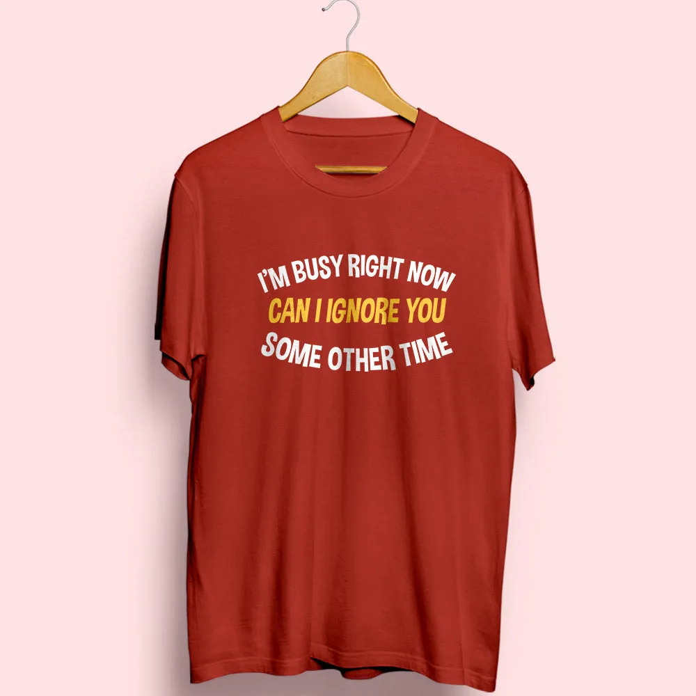 I'm Busy Right Now Half Sleeve T-Shirt