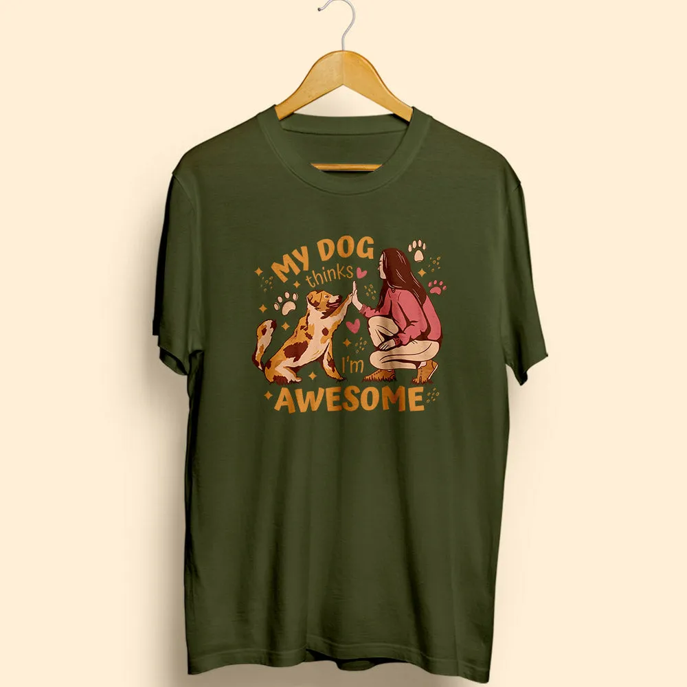 My Dog Thinks I'm Awesome Half Sleeve T-Shirt